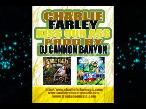 CHARLIE FARLEY - KISS OUR ASS PROD BY DJ CANNON BANYON