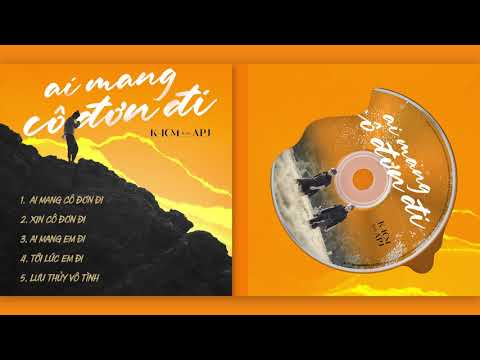 ALBUM AI MANG CÔ ĐƠN ĐI | K-ICM ft. APJ | Official Audio