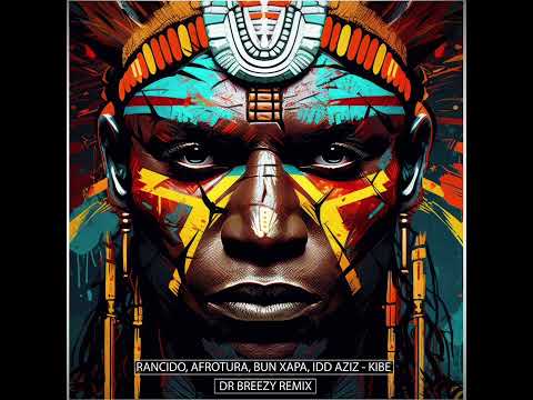 Rancido, AfroTura, Bun Xapa, Idd Aziz - Kibe (Dr Breezy Remix)