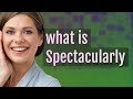 Spectacularly | meaning of Spectacularly