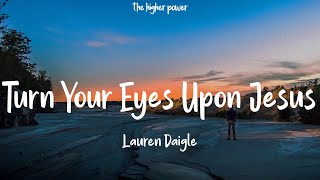 Lauren Daigle - Turn Your Eyes Upon Jesus (Lyrics)