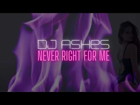 DJ Ashes - Never Right For Me