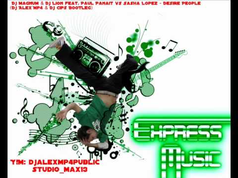 Dj MaGnUm & Dj Lion feat. Paul Panait vs Sasha Lopez - Desire People (Dj Alex`Mp4 & Dj Cips BOOTLEG)