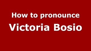 How to pronounce Victoria Bosio