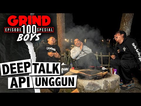 Grind Boys Eps.100 spesial -  Deep Talk Api Unggun
