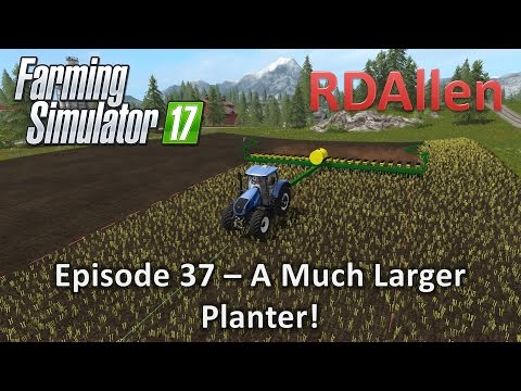 Farming Simulator 17 Gold Crest Valley E37 - A Much Larger Planter!