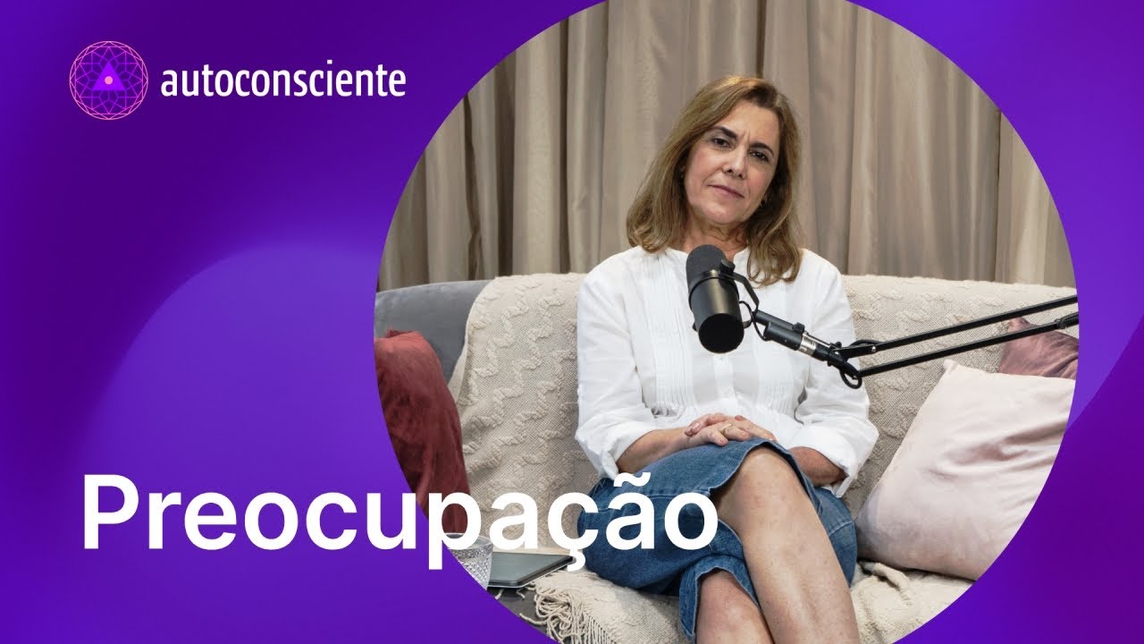 Como evitar preocupações? | Versão em vídeo | Autoconsciente Podcast episódio 97