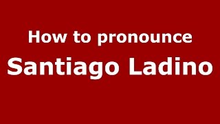 How to pronounce Santiago Ladino