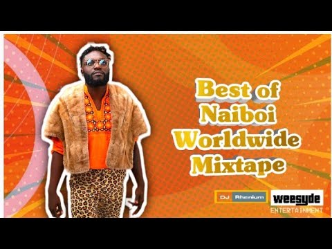 THE BEST OF NAIBOI WORLDWIDE HITS - Mixed by @DJ_Rhenium ft Nyashinki