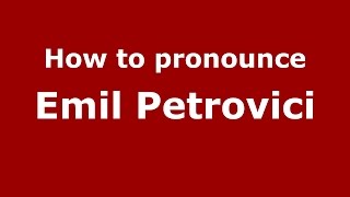 How to pronounce Emil Petrovici