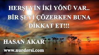Hasan Akar - Herşeyin İki Yönü Var.. Bir Şeyi Çözerken Buna Dikkat Et