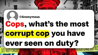 Cops, what's the most corrupt cop you have ever seen on duty?