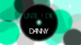 Until I Die  [Danny] /DOUBLE 7 PRODUCTIONS/ ]RAC[