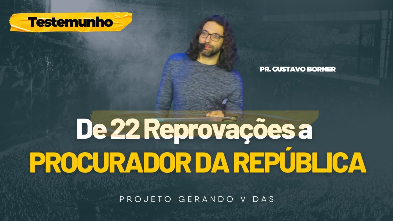 De 22 Reprovações, a Procurador da República | Pr. Gustavo Borner - Testemunho