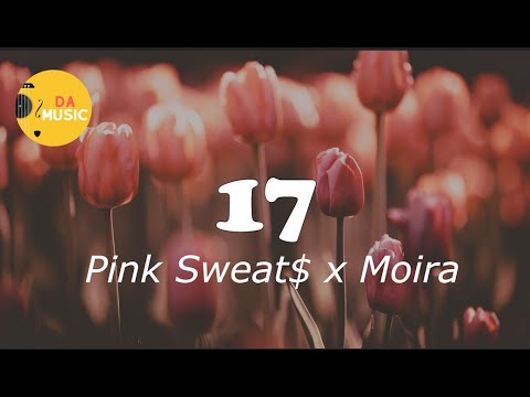 Pink Sweat$ x Moira - 17 (Lyrics)