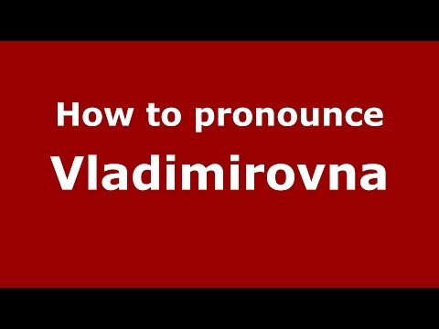 How to pronounce Vladimirovna (Russian/Russia) - PronounceNames.com