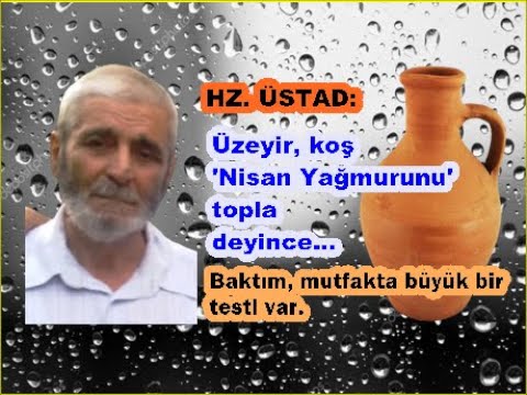 Üstad: Üzeyir, Nisan Yağmuru geldi, topla dedi. Baktım mutfakta kocaman bir testi var. Üzeyir Şenler