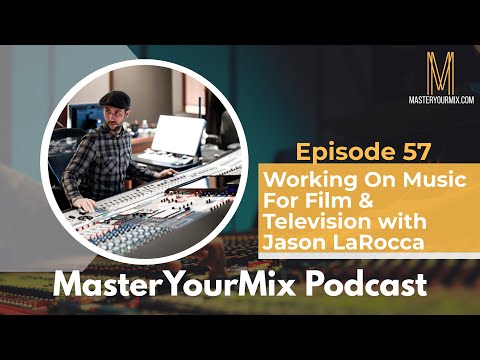 Master Your Mix Podcast: EP 57: Jason LaRocca: Working on Music for Film & Television