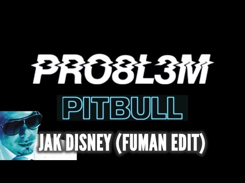 PRO8L3M x PITBULL - JAK DISNEY (FUMAN EDIT)