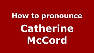 How to pronounce Catherine Mccord