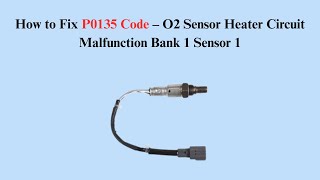 How to Fix P0135 Code – O2 Sensor Heater Circuit Malfunction Bank 1 Sensor 1