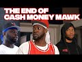 THE END OF CASH MONEY MAWK