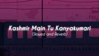 Kashmir Main Tu Kanyakumari ( Slowed + Reverb ) ♬