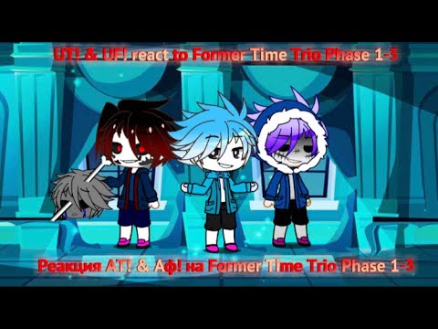 UT! & UF! react to Former Time Trio Phase 1-3 / Реакция АТ! & АФ! на Former Time Trio Phase 1-3