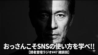 おっさんこそSNSの使い方を学べ！！【読者登壇ラジオ#47 雑談回】