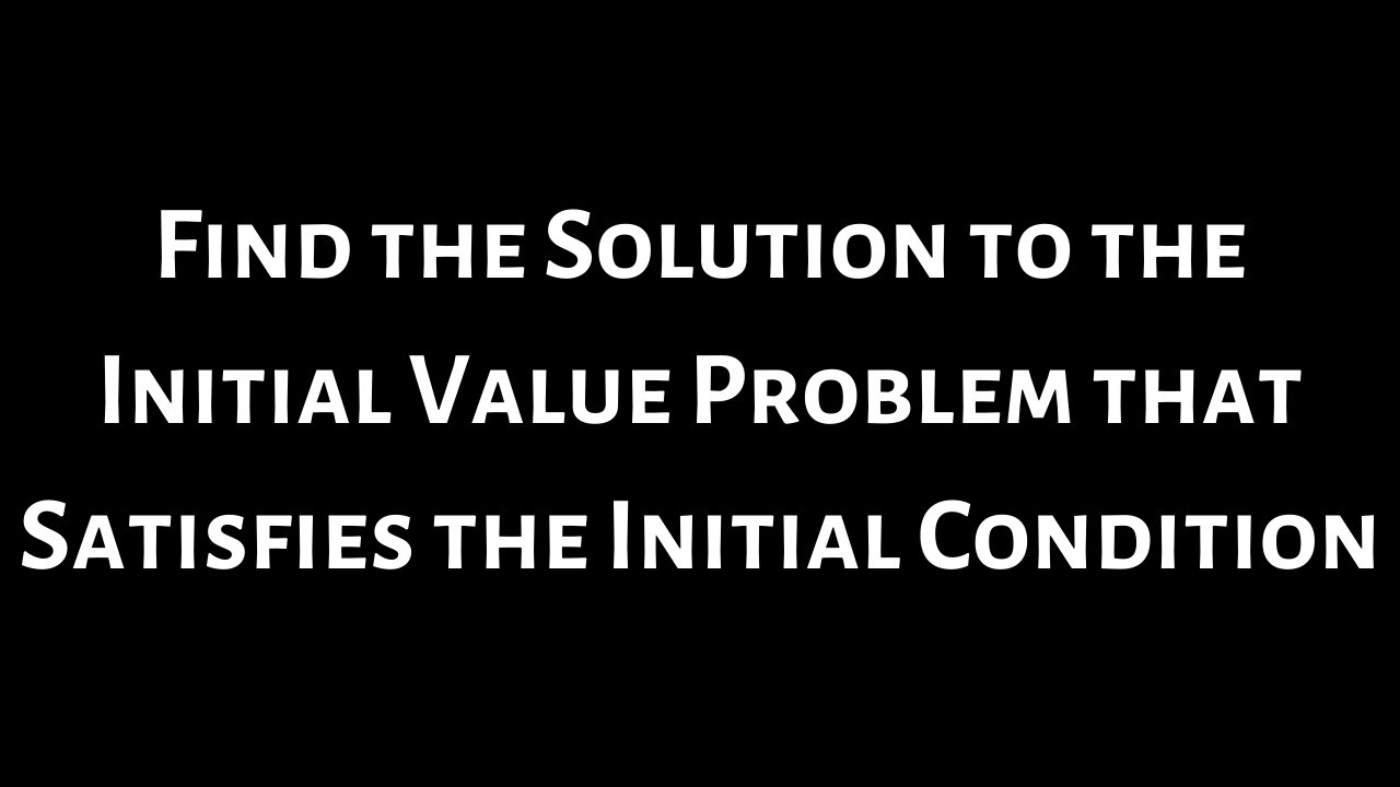 Find the Solution to the Initial Value Problem that Satisfies the Condition