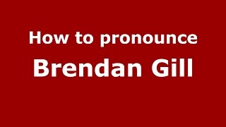 How to pronounce Brendan Gill