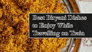 15 Mouthwatering biryani dishes for your train journey