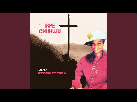 Ikpe Chukwu / Iga Ekwe Ka Obata / Chukwu Huru Uwa N'anya