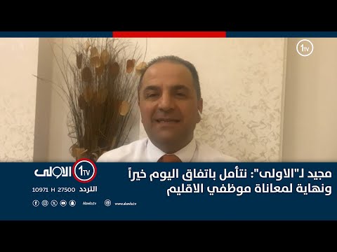 فيديو | مجيد لـ"الاولى": نتأمل باتفاق اليوم خيراً ونهاية لمعاناة موظفي الاقليم