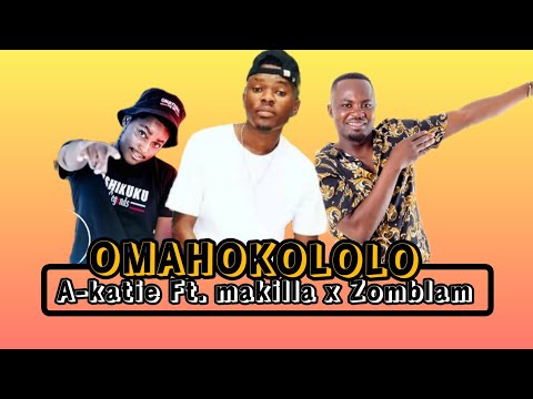 A-Katie Ft. Makilla, Zomblam-OMAHOKOLOLO (Official Audio)||Single 2022🔥🔥