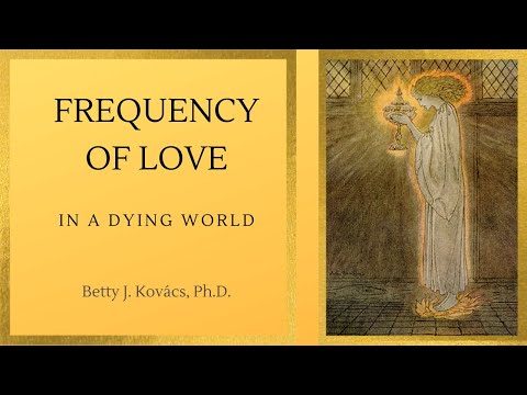 Frequency of Love in a Dying World by Betty J. Kovacs, Ph.D.