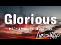 Glorious ~ MACKLEMORE ft. Skylar Grey (Lyrics)