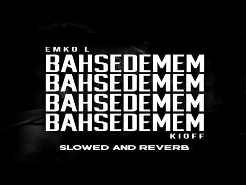 Emko L & Kioff - Bahsedemem ( ｓｌｏｗｅｄ & ｒｅｖｅｒｂ )