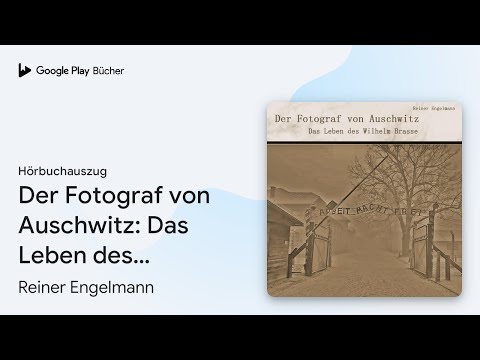 „Der Fotograf von Auschwitz: Das Leben des…“ von Reiner Engelmann · Hörbuchauszug