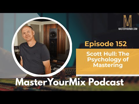 Master Your Mix Podcast: EP 152: Scott Hull: The Psychology of Mastering