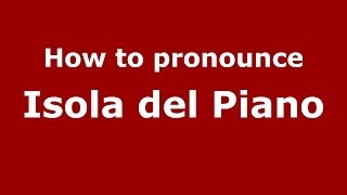 How to pronounce Isola Del Piano