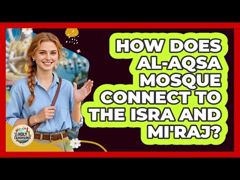 How Does Al-Aqsa Mosque Connect To The Isra And Mi'raj? - Holy Landmarks
