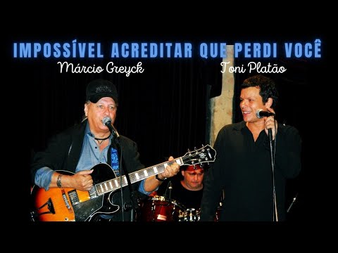 Toni Platão [Impossível acreditar que perdi você] participação mais que especial de Márcio Greyck