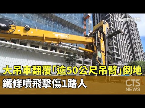 大吊車翻覆「逾50公尺吊臂」倒地　鐵條噴飛擊傷1路人