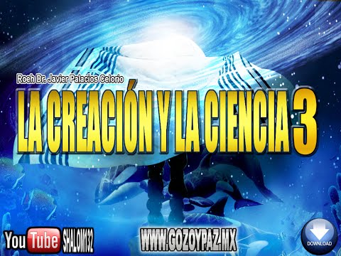 LA CREACIÓN Y LA CIENCIA 3 - Roeh Dr. Javier Palacios Celorio
