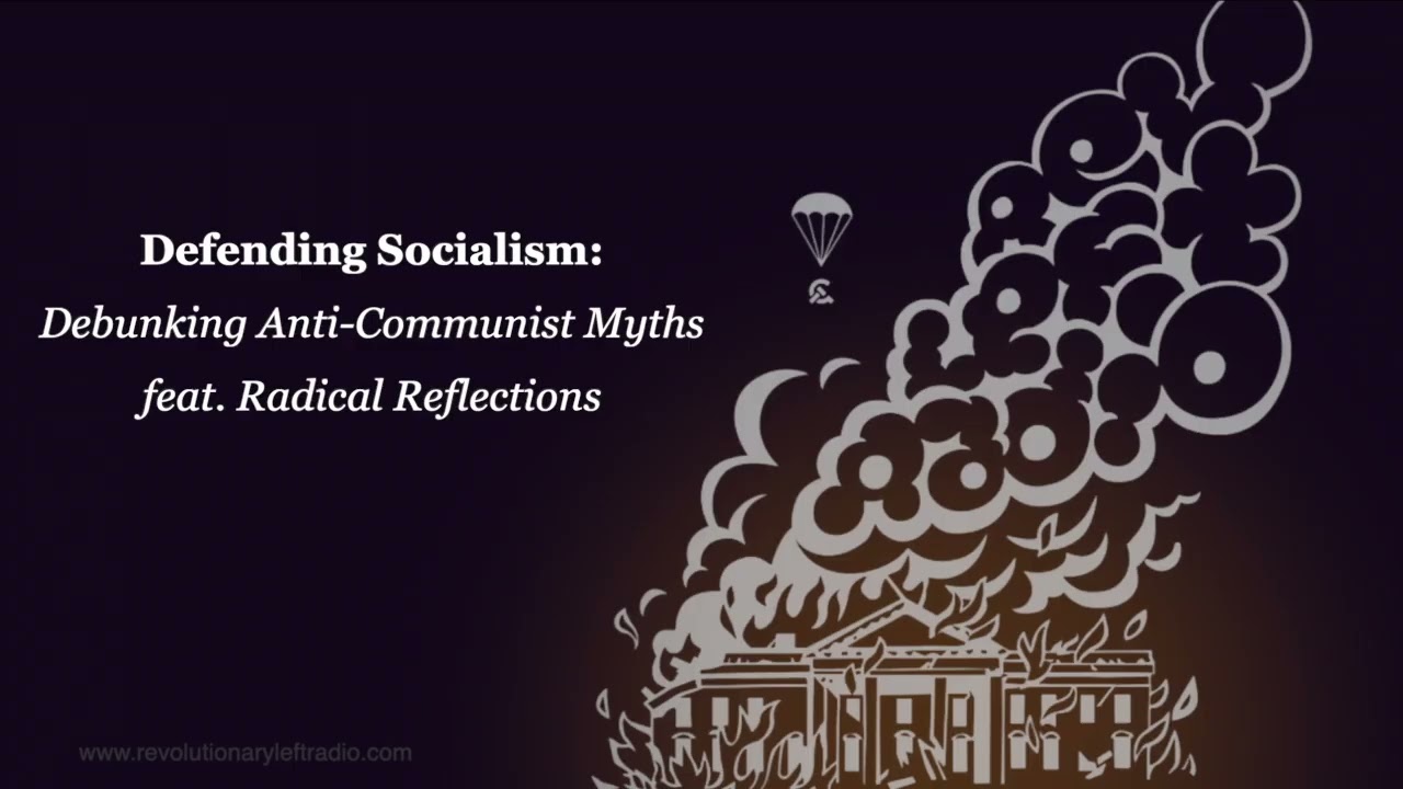 Defending Socialism: Debunking Anti Communist Myths w: Radical Reflections