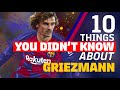 10 THINGS YOU DIDN'T KNOW ABOUT GRIEZMANN