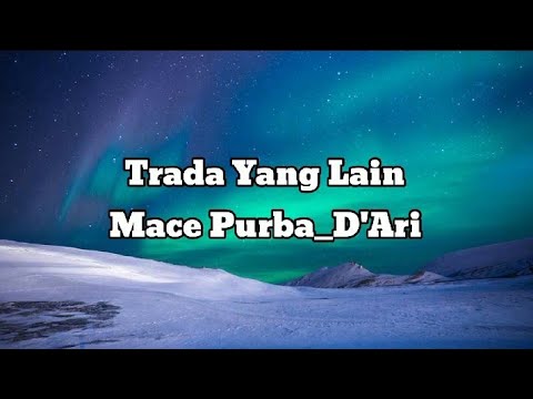 Mace Purba_D'Ari - Trada Yang Lain ( Lirik )