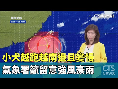 小犬越跑越南邊且變慢　氣象署籲留意強風豪雨