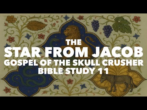 The Star From Jacob: Gospel of the Skull Crusher Bible Study 11